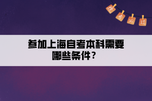 參加上海自考本科需要哪些條件？