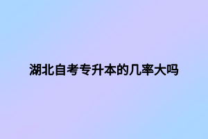 湖北自考專升本的幾率大嗎