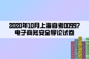 2020年10月上海自考00997電子商務(wù)安全導(dǎo)論試卷