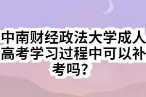 中南財(cái)經(jīng)政法大學(xué)成人高考學(xué)習(xí)過(guò)程中可以補(bǔ)考嗎？