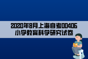 2020年8月上海自考00406小學教育科學研究試卷