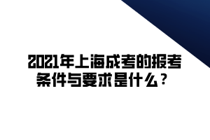 2021年上海成考的報(bào)考條件與要求是什么？