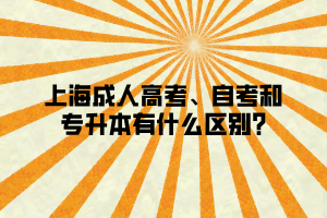 上海成人高考、自考和專升本有什么區(qū)別_