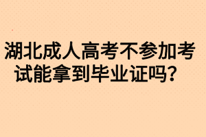 湖北成人高考不參加考試能拿到畢業(yè)證嗎？