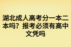 湖北成人高考分一本二本嗎？報(bào)考必須有高中文憑嗎