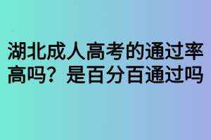 湖北成人高考的通過(guò)率高嗎？是百分百通過(guò)嗎？