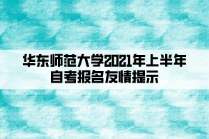 華東師范大學(xué)2021年上半年自考報(bào)名友情提示