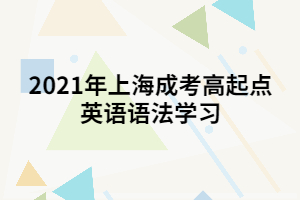 2021年上海成考高起點英語語法學習 (1)