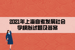 2021年上海自考發(fā)展社會(huì)學(xué)模擬試題及答案