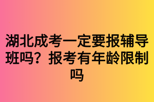 湖北成考一定要報(bào)輔導(dǎo)班嗎？報(bào)考有年齡限制嗎