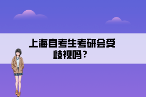 上海自考生考研會(huì)受歧視嗎？