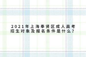 2021年上海奉賢區(qū)成人高考招生對象及報名條件是什么？