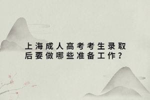 上海成人高考考生錄取后要做哪些準(zhǔn)備工作？