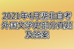 2021年4月湖北自考外國文學(xué)史部分真題及答案