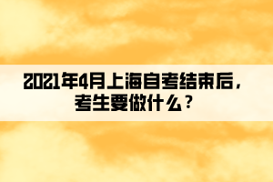 2021年4月上海自考結(jié)束后，考生要做什么？