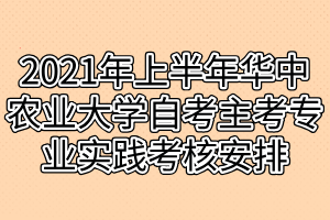 2021年上半年華中農業(yè)大學自考主考專業(yè)實踐考核安排