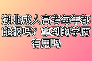 湖北成人高考每年都能報嗎？拿到的學(xué)歷有用嗎