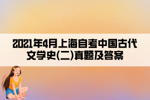 2021年4月上海自考中國(guó)古代文學(xué)史(二)真題及答案