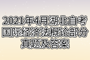 2021年4月湖北自考國際經(jīng)濟法概論部分真題及答案