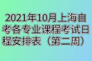 2021年10月上海自考各專(zhuān)業(yè)課程考試日程安排表（第二周）