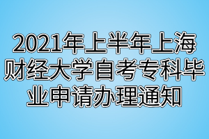 2021年上半年上海財(cái)經(jīng)大學(xué)自考專科畢業(yè)申請(qǐng)辦理通知