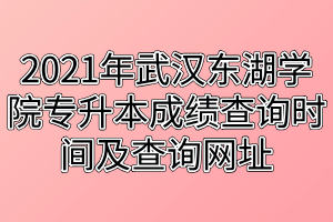 2021年武漢東湖學院專升本成績查詢時間及查詢網址