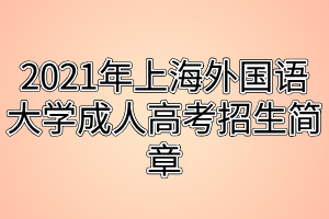 2021年上海外國語大學成人高考招生簡章