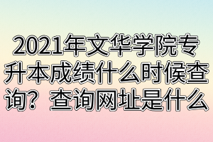 2021年文華學(xué)院專升本成績(jī)什么時(shí)候查詢？查詢網(wǎng)址是什么