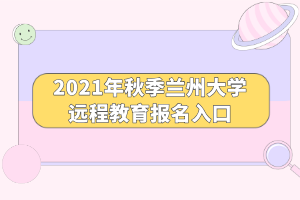 2021年秋季蘭州大學(xué)遠程教育報名入口