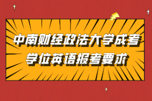 中南財經(jīng)政法大學(xué)成考學(xué)位英語報考要求