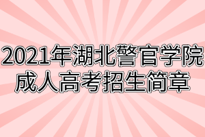 2021年湖北警官學院成人高考招生簡章