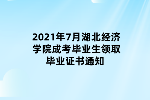 2021年7月湖北經(jīng)濟學(xué)院成考畢業(yè)生領(lǐng)取畢業(yè)證書通知