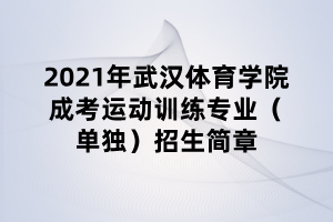 2021年武漢體育學(xué)院成考運(yùn)動訓(xùn)練專業(yè)（單獨）招生簡章