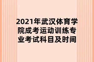 2021年武漢體育學(xué)院成考運(yùn)動(dòng)訓(xùn)練專業(yè)考試科目及時(shí)間