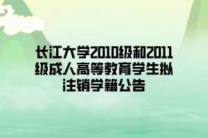 長江大學(xué)2010級和2011級成人高等教育學(xué)生擬注銷學(xué)籍公告