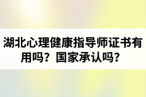 湖北心理健康指導(dǎo)師證書(shū)有用嗎？國(guó)家承認(rèn)嗎？