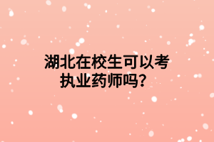 湖北在校生可以考執(zhí)業(yè)藥師嗎？