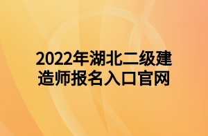 2022年湖北二級建造師報名入口官網