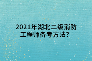 2021年湖北二級消防工程師備考方法？