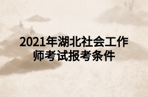 2021年湖北社會工作師考試報考條件