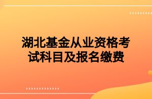 湖北基金從業(yè)資格考試科目及報名繳費(fèi)