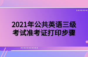 2021年公共英語三級考試準考證打印步驟