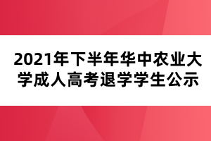 2021年下半年華中農(nóng)業(yè)大學(xué)成人高考退學(xué)學(xué)生公示