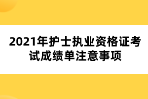 2021年護(hù)士執(zhí)業(yè)資格證考試成績(jī)單注意事項(xiàng)