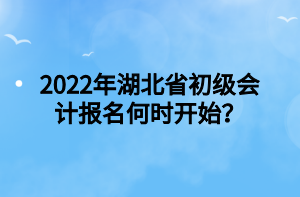 2022年湖北省初級會計報名何時開始？