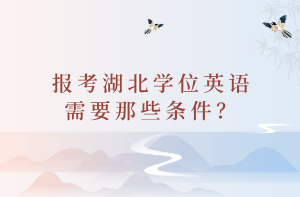 報考湖北學(xué)位英語需要那些條件？