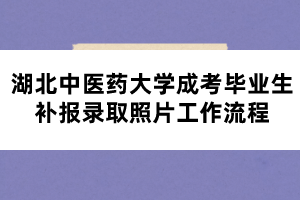 湖北中醫(yī)藥大學(xué)成考畢業(yè)生補(bǔ)報(bào)錄取照片工作流程