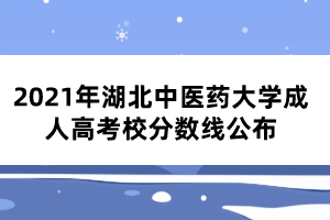 2021年湖北中醫(yī)藥大學(xué)成人高考校分?jǐn)?shù)線公布