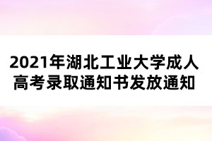 2021年湖北工業(yè)大學(xué)成人高考錄取通知書發(fā)放通知