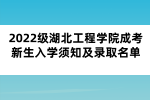 2022級(jí)湖北工程學(xué)院成考新生入學(xué)須知及錄取名單